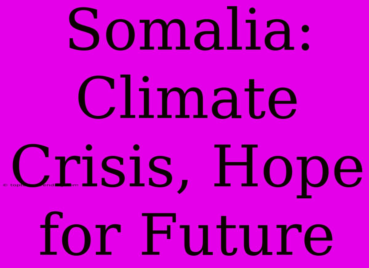 Somalia: Climate Crisis, Hope For Future