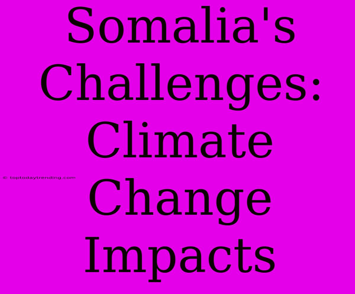 Somalia's Challenges: Climate Change Impacts