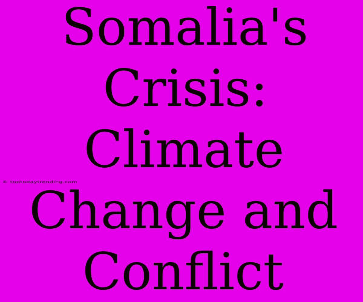 Somalia's Crisis: Climate Change And Conflict