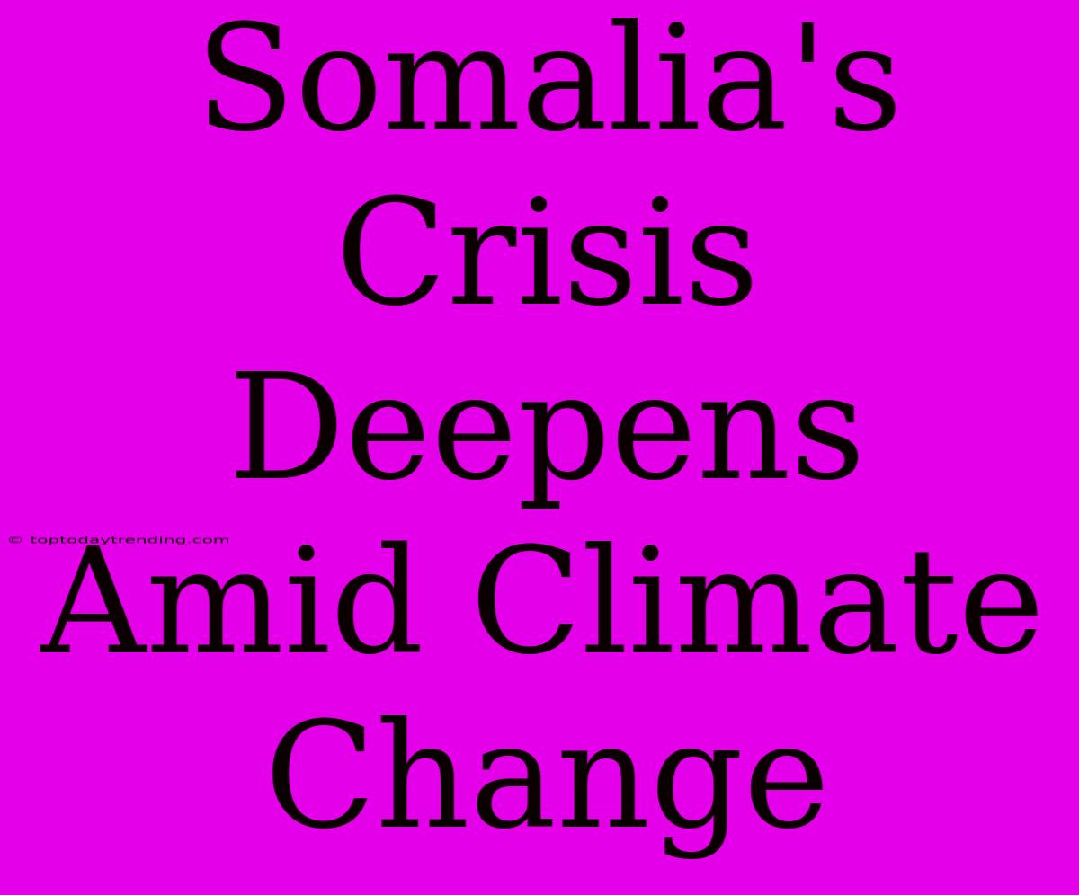 Somalia's Crisis Deepens Amid Climate Change