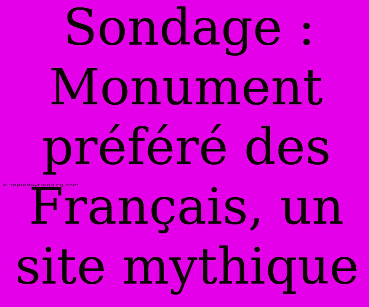 Sondage : Monument Préféré Des Français, Un Site Mythique