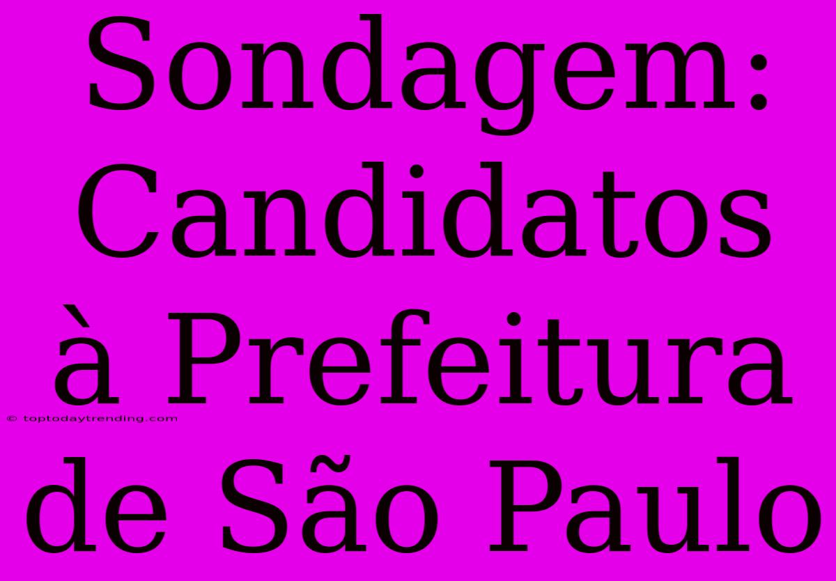 Sondagem: Candidatos À Prefeitura De São Paulo