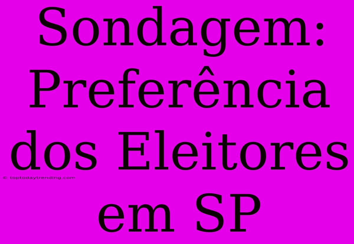 Sondagem: Preferência Dos Eleitores Em SP