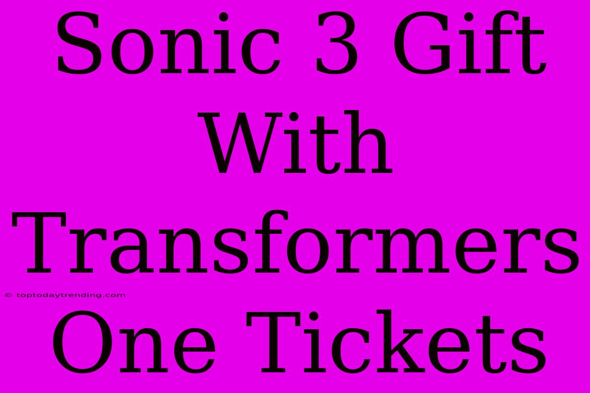 Sonic 3 Gift With Transformers One Tickets