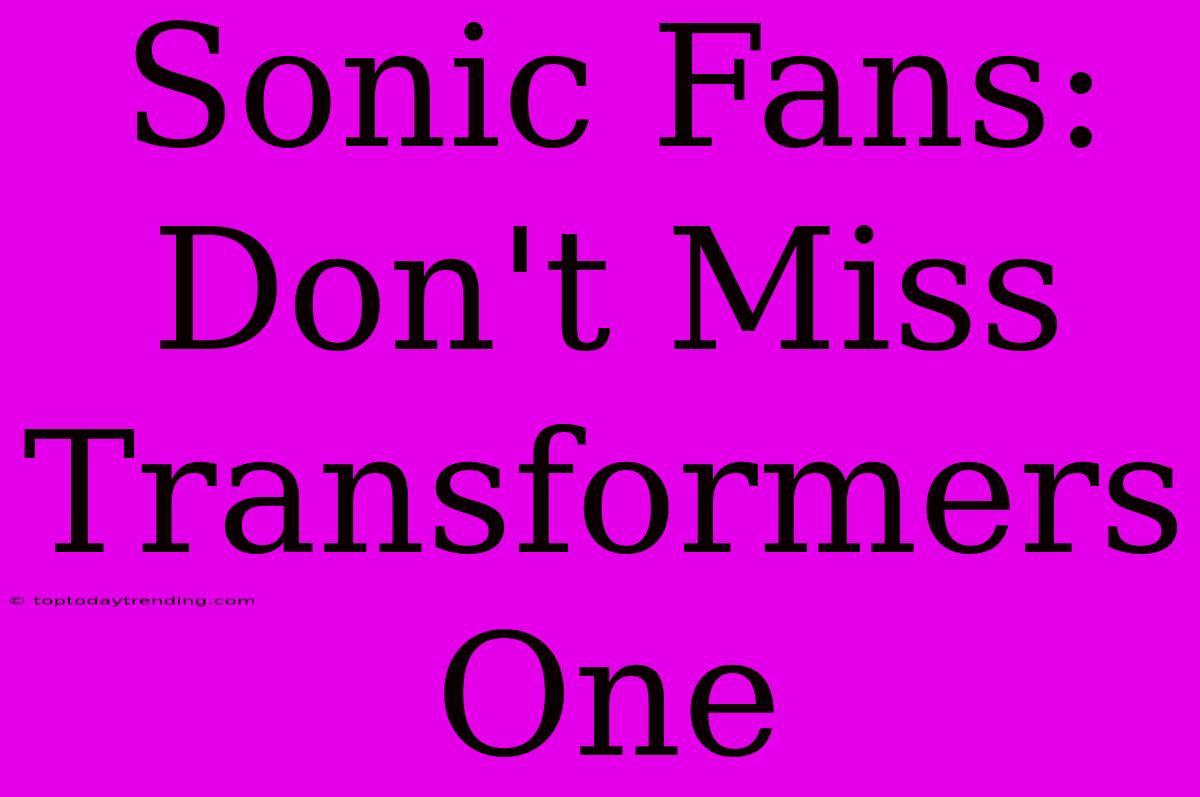 Sonic Fans: Don't Miss Transformers One