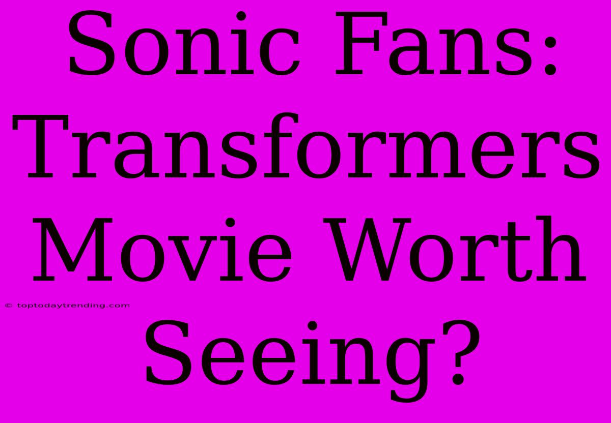 Sonic Fans: Transformers Movie Worth Seeing?