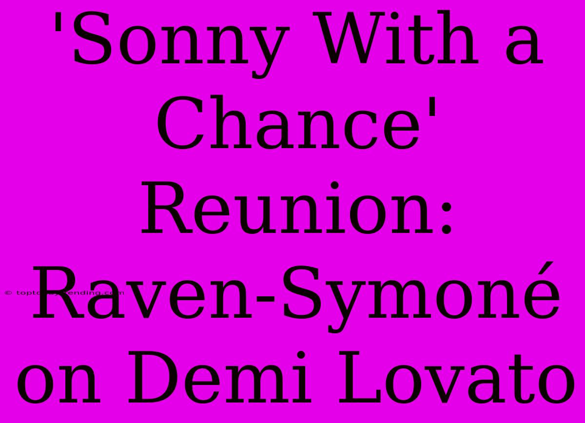 'Sonny With A Chance' Reunion: Raven-Symoné On Demi Lovato