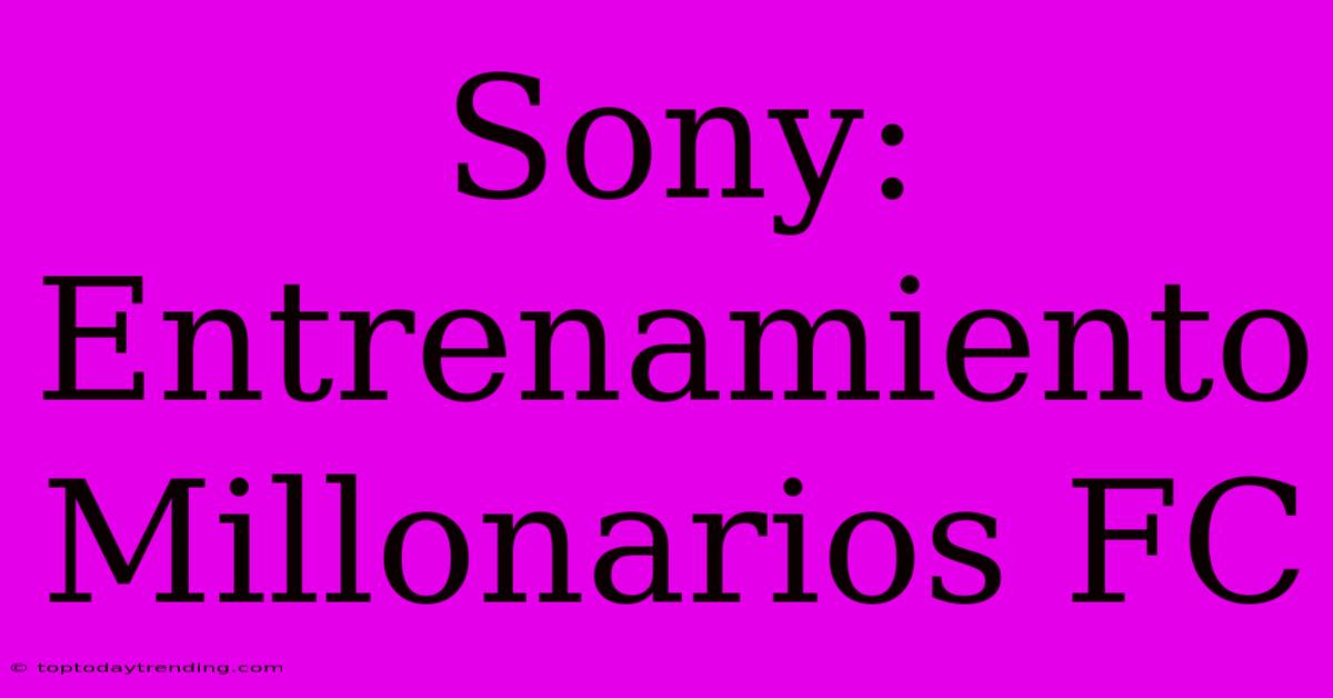 Sony: Entrenamiento Millonarios FC