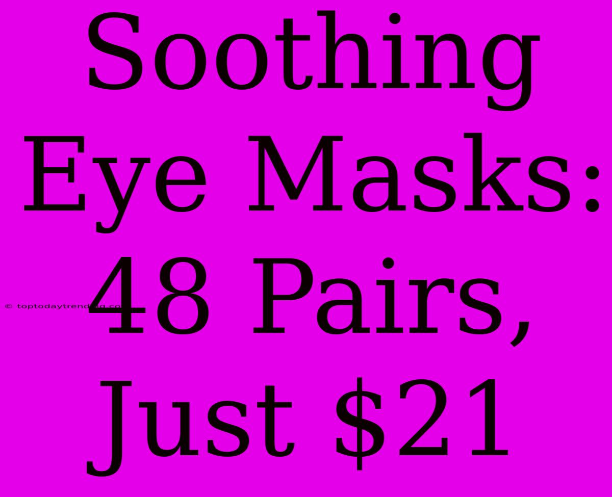 Soothing Eye Masks: 48 Pairs, Just $21