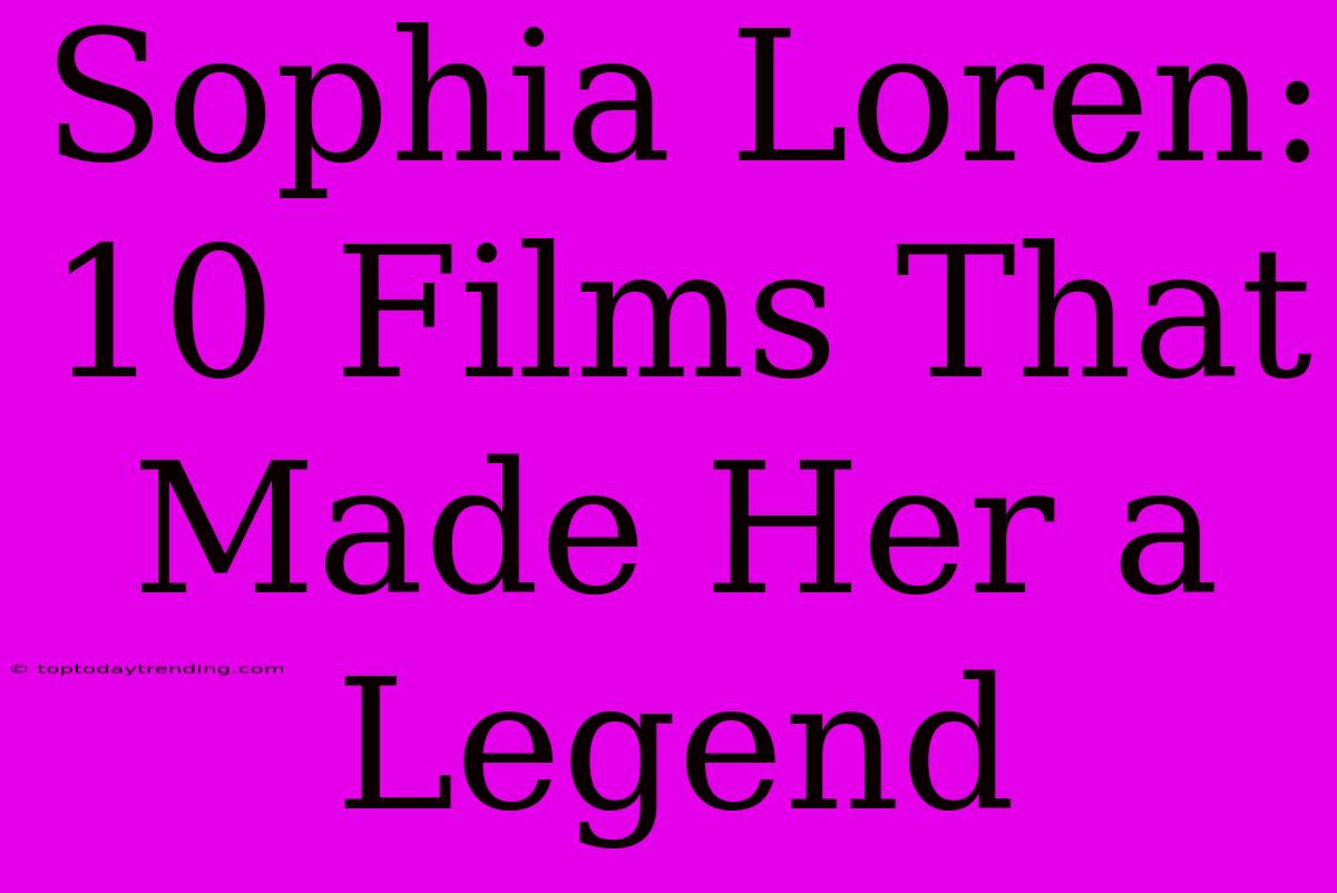 Sophia Loren: 10 Films That Made Her A Legend