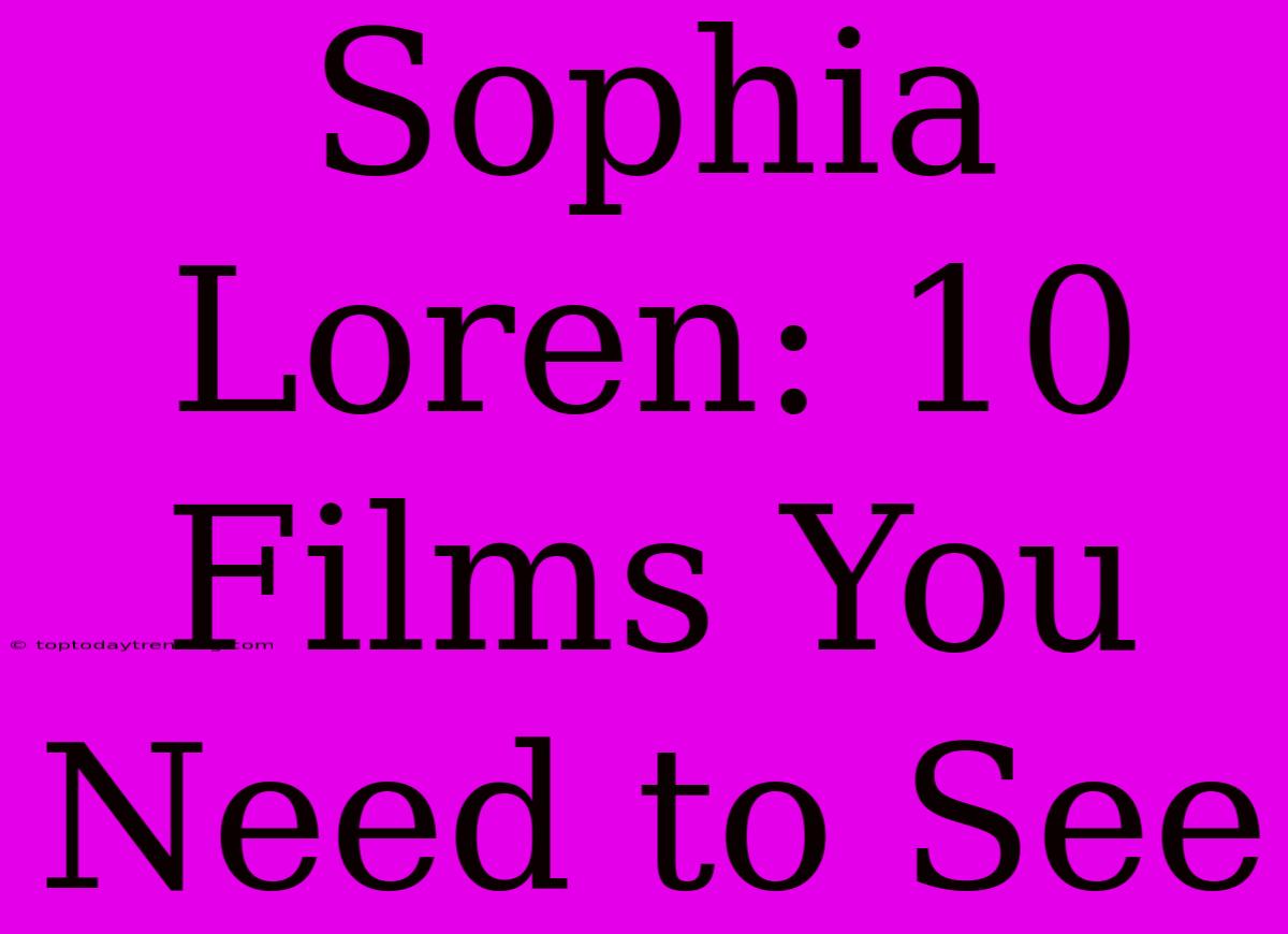 Sophia Loren: 10 Films You Need To See