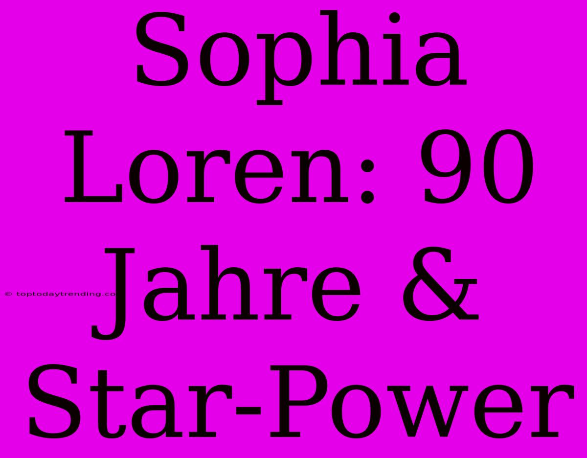 Sophia Loren: 90 Jahre & Star-Power