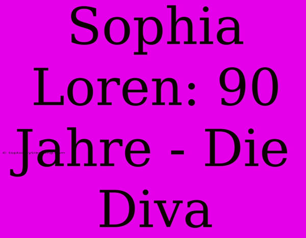 Sophia Loren: 90 Jahre - Die Diva