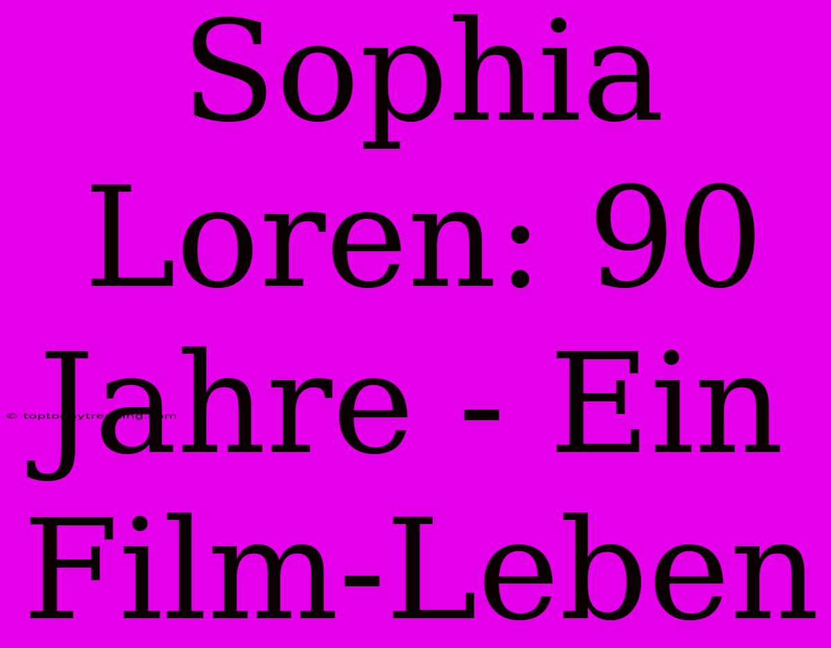 Sophia Loren: 90 Jahre - Ein Film-Leben