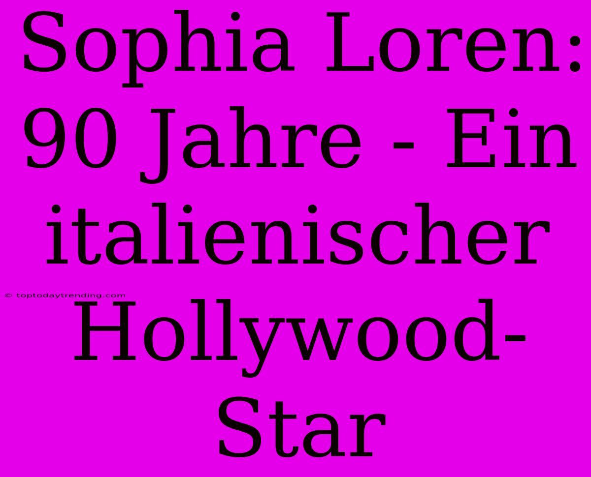 Sophia Loren: 90 Jahre - Ein Italienischer Hollywood-Star