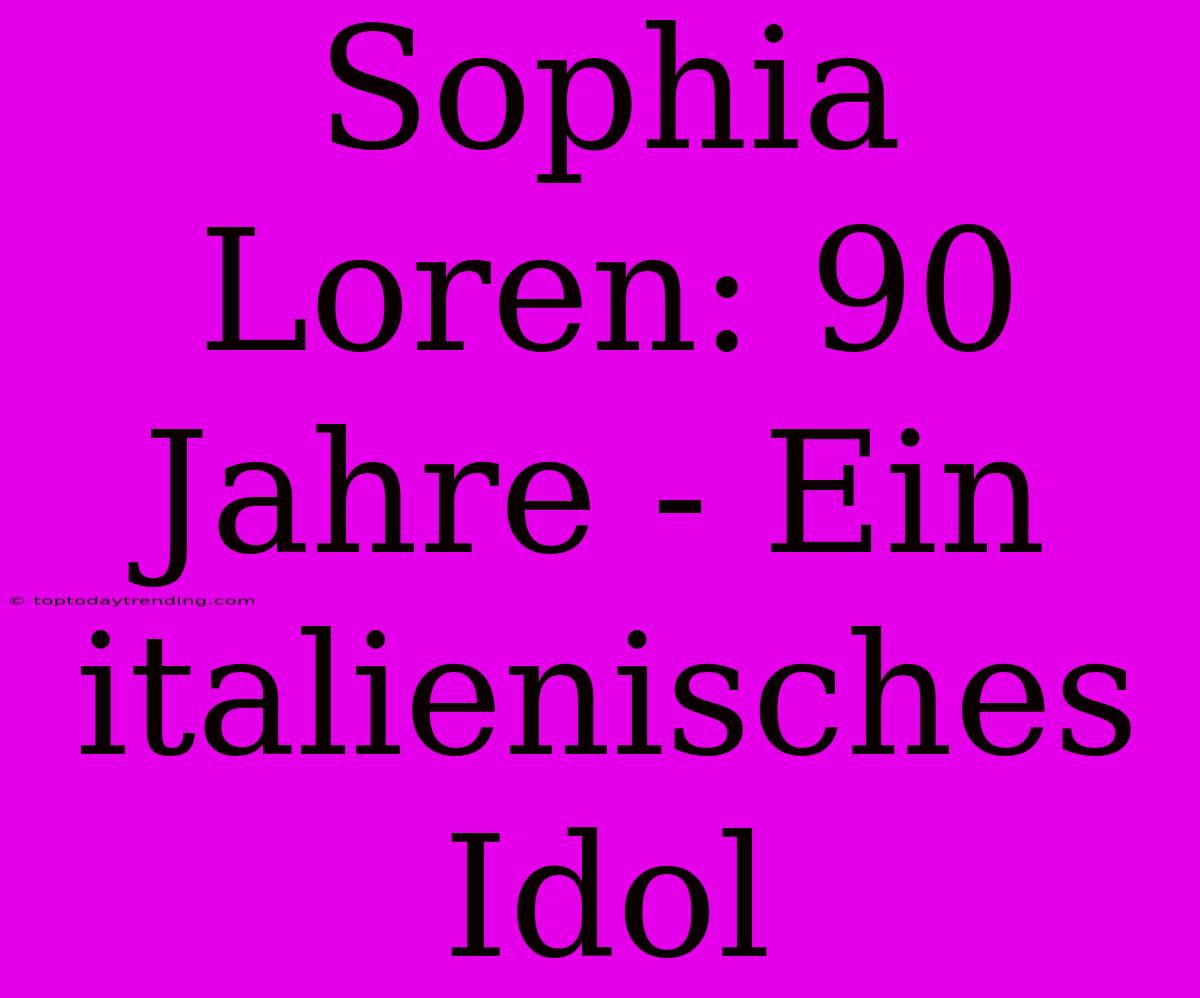 Sophia Loren: 90 Jahre - Ein Italienisches Idol