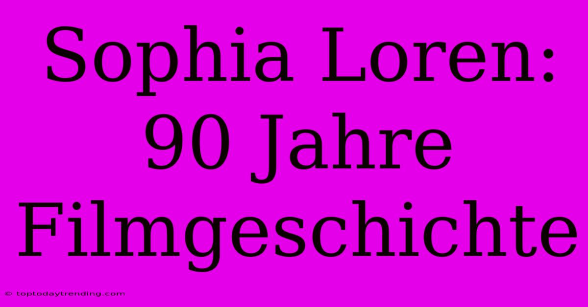 Sophia Loren: 90 Jahre Filmgeschichte