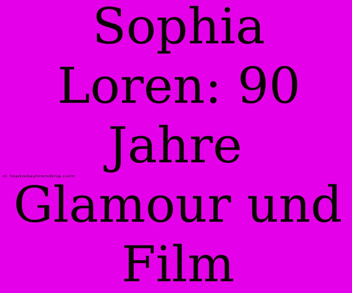 Sophia Loren: 90 Jahre Glamour Und Film