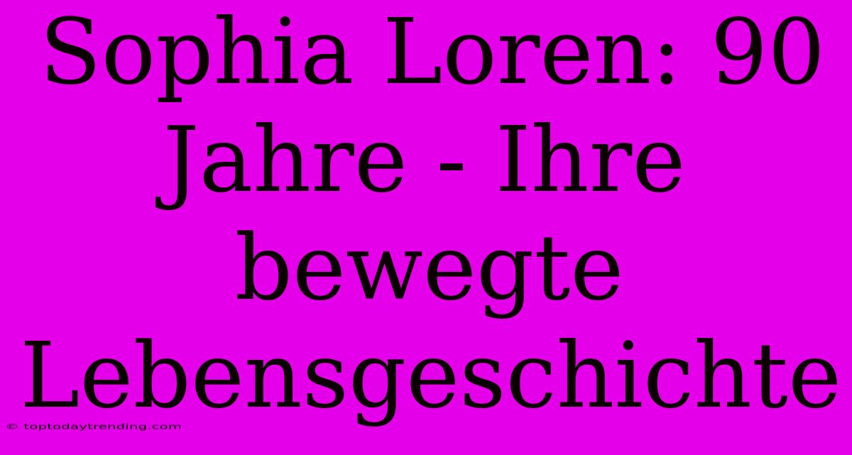 Sophia Loren: 90 Jahre - Ihre Bewegte Lebensgeschichte