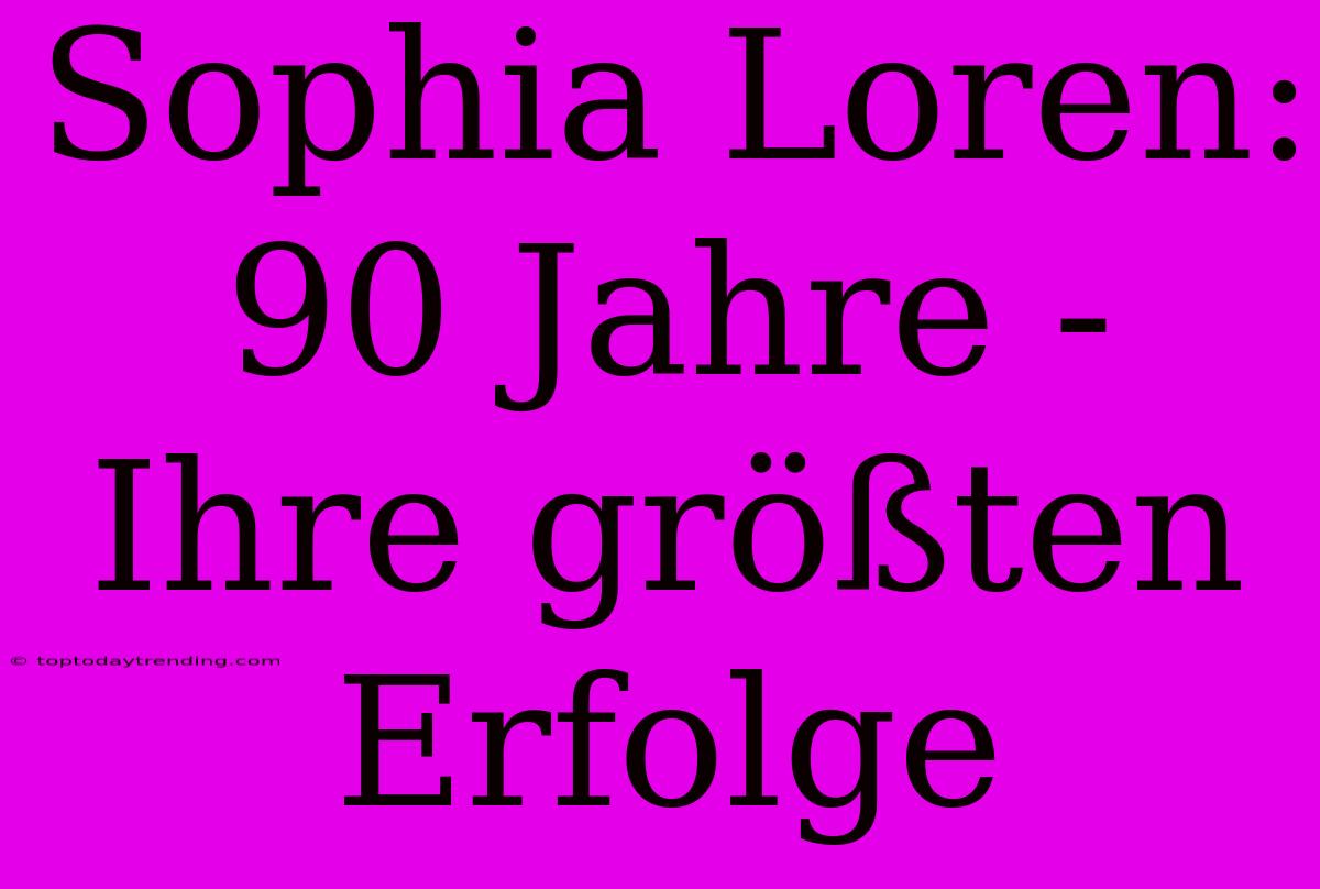 Sophia Loren: 90 Jahre - Ihre Größten Erfolge