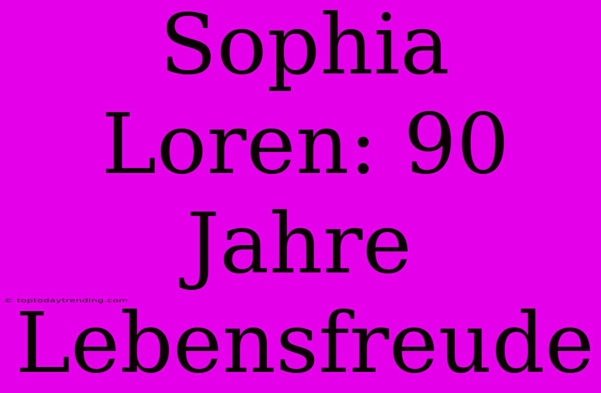 Sophia Loren: 90 Jahre Lebensfreude