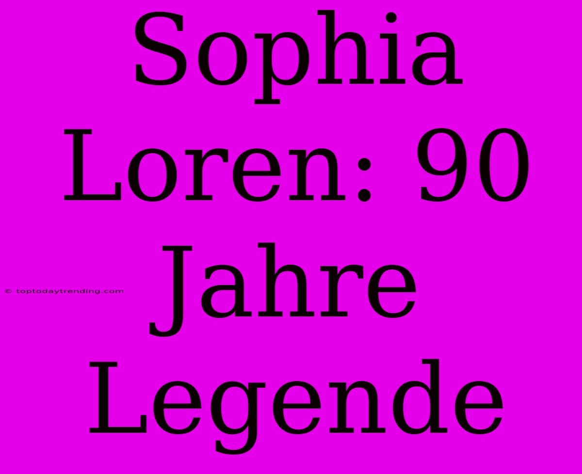 Sophia Loren: 90 Jahre Legende