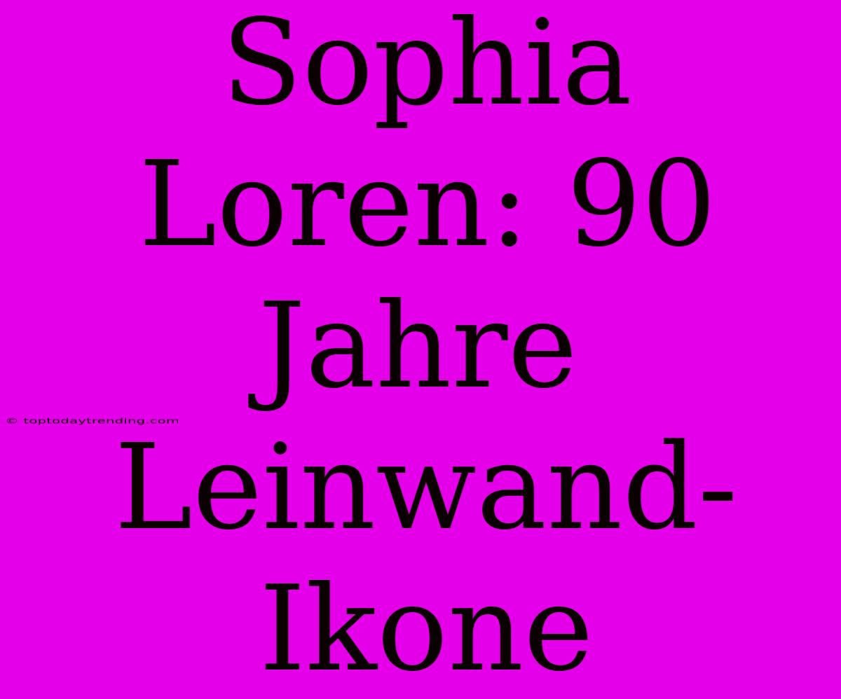 Sophia Loren: 90 Jahre Leinwand-Ikone