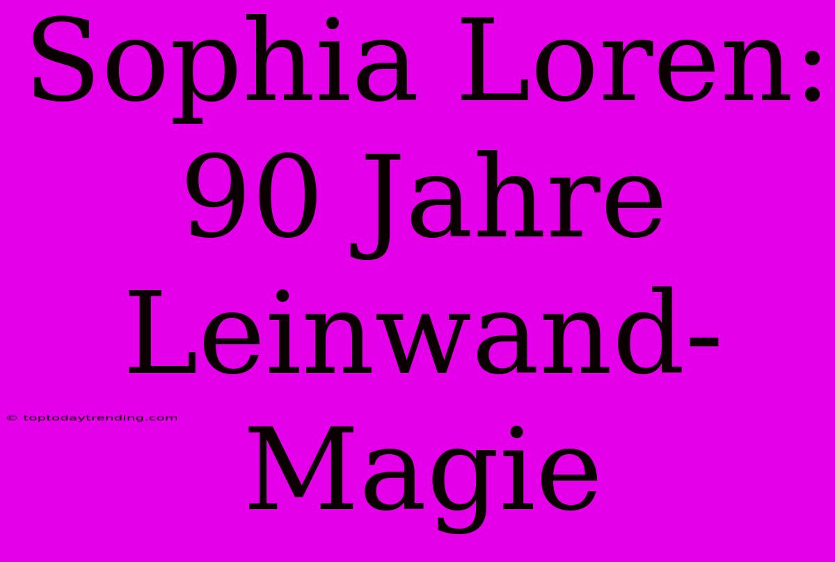 Sophia Loren: 90 Jahre Leinwand-Magie