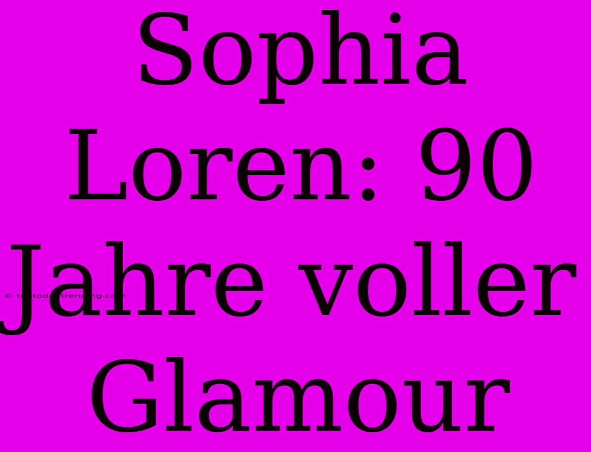 Sophia Loren: 90 Jahre Voller Glamour