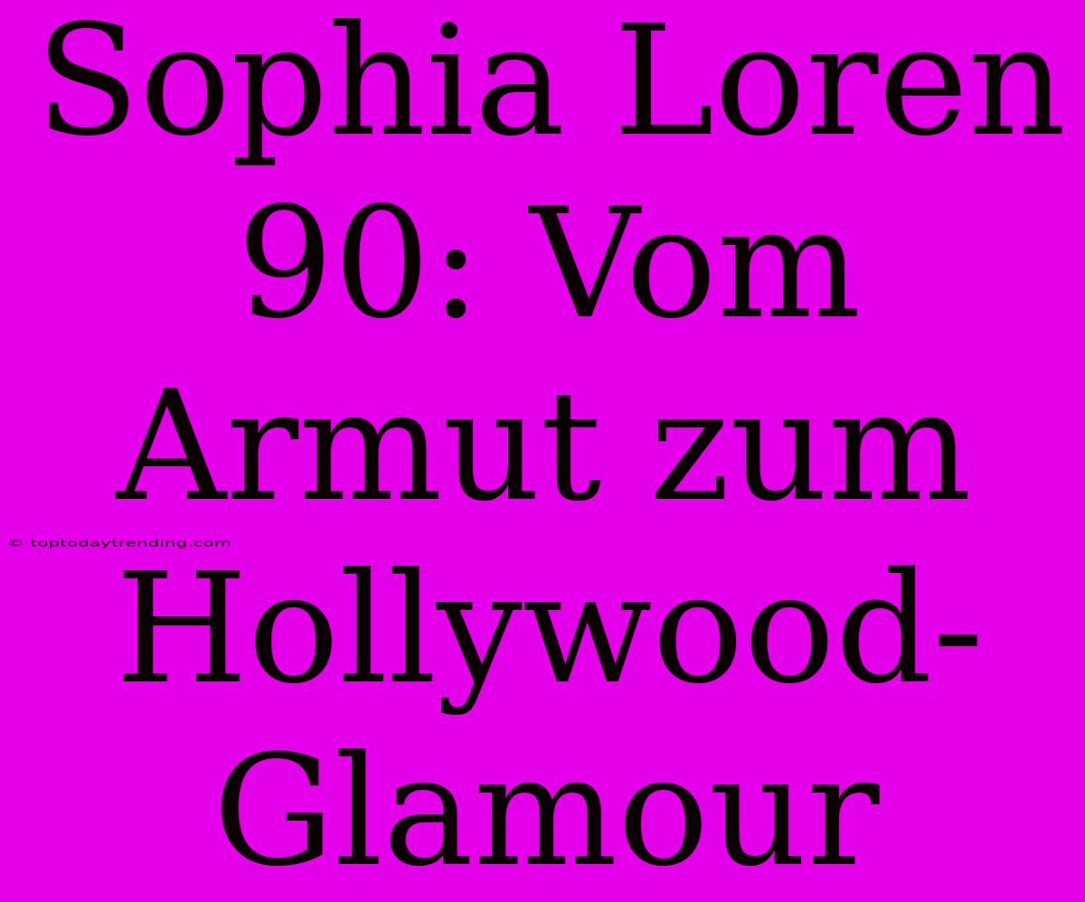 Sophia Loren 90: Vom Armut Zum Hollywood-Glamour