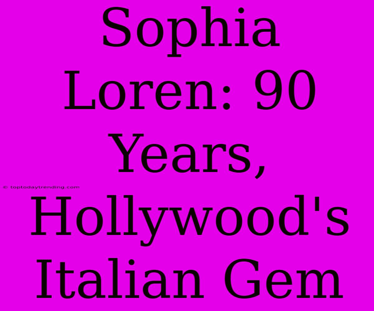 Sophia Loren: 90 Years, Hollywood's Italian Gem