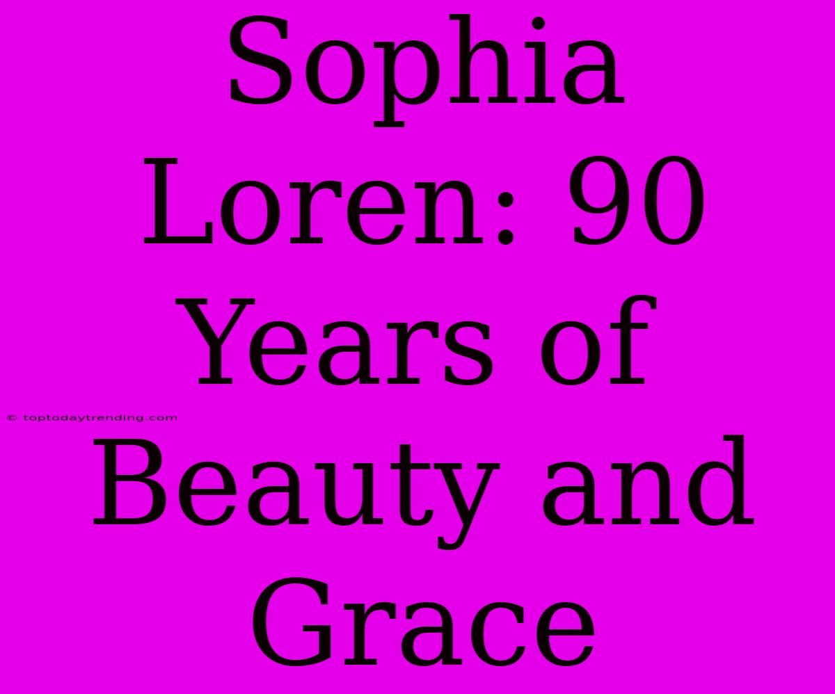 Sophia Loren: 90 Years Of Beauty And Grace