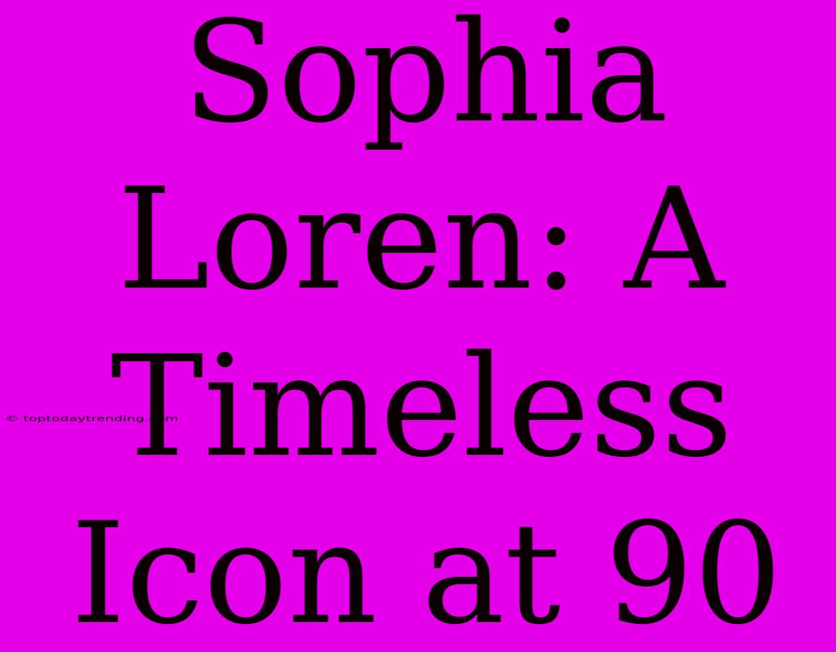 Sophia Loren: A Timeless Icon At 90