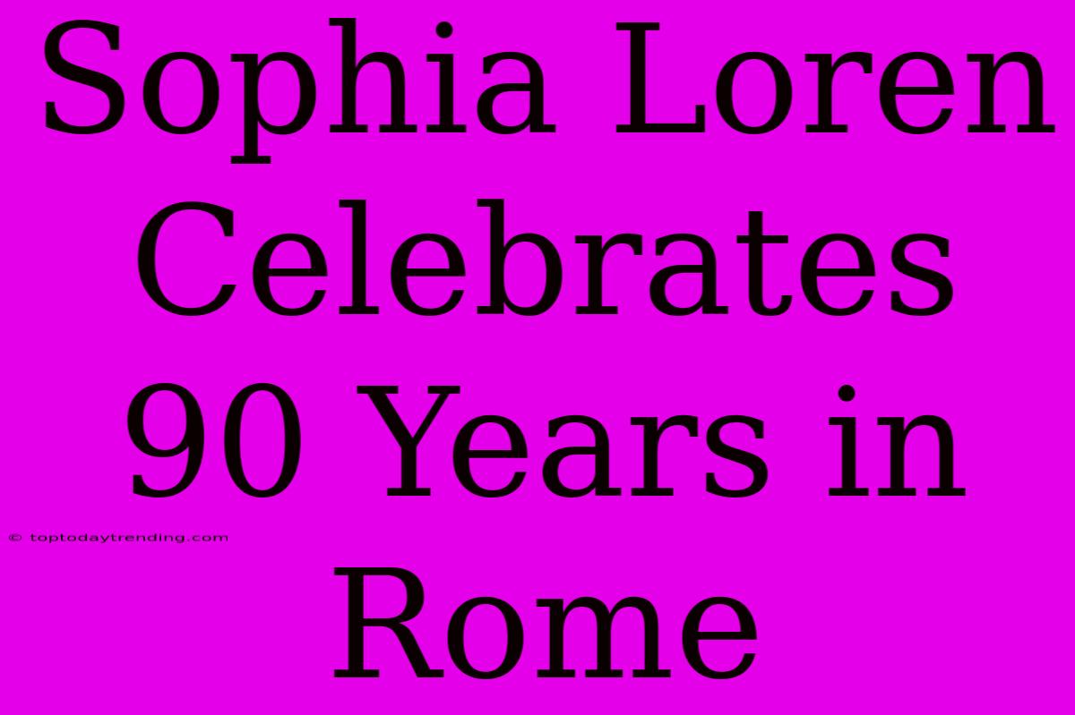 Sophia Loren Celebrates 90 Years In Rome