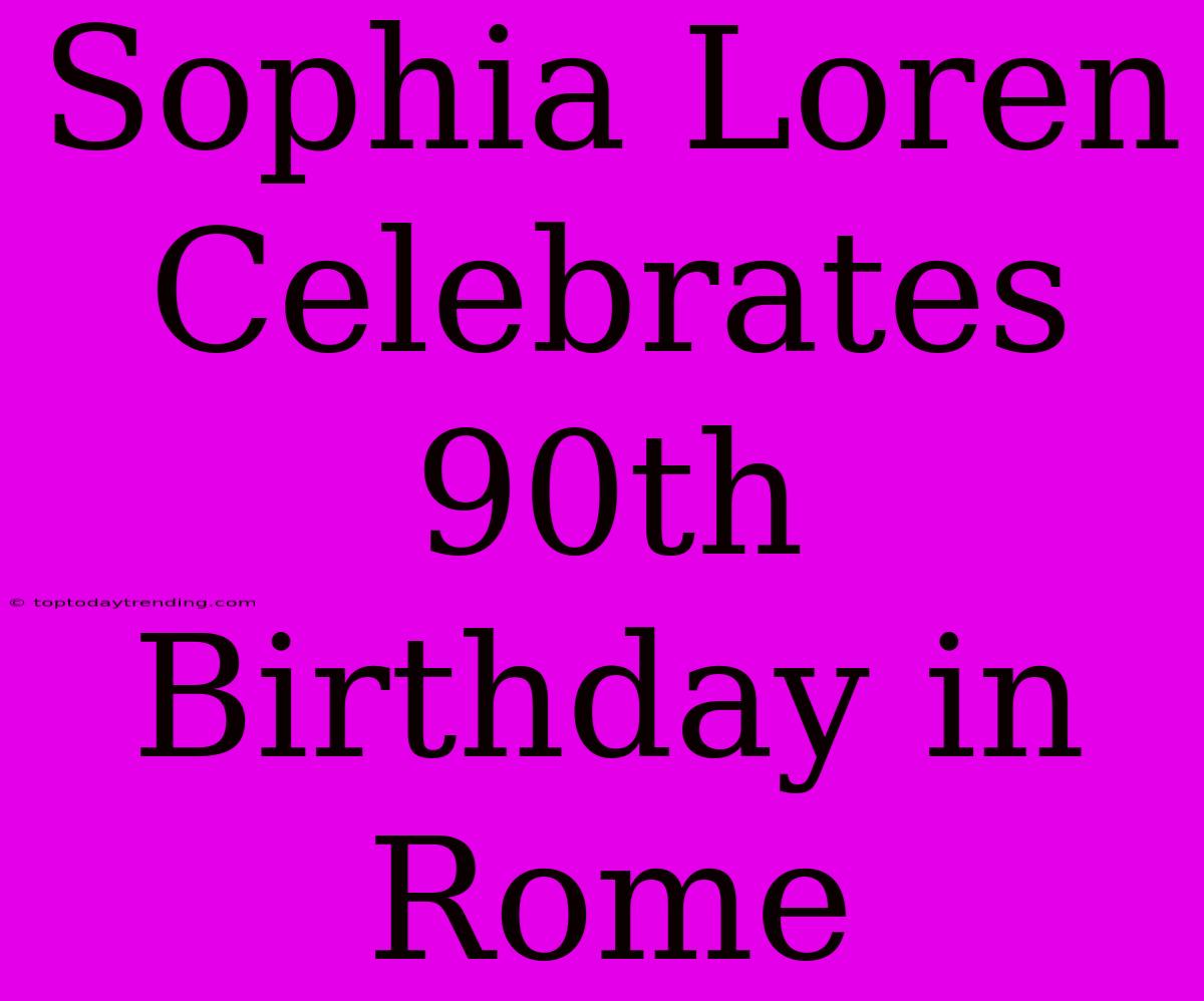 Sophia Loren Celebrates 90th Birthday In Rome