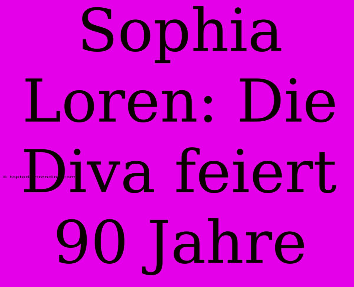 Sophia Loren: Die Diva Feiert 90 Jahre