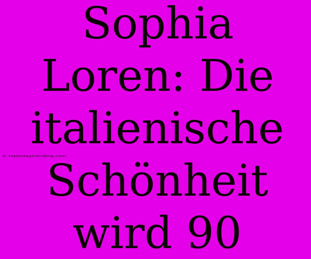 Sophia Loren: Die Italienische Schönheit Wird 90