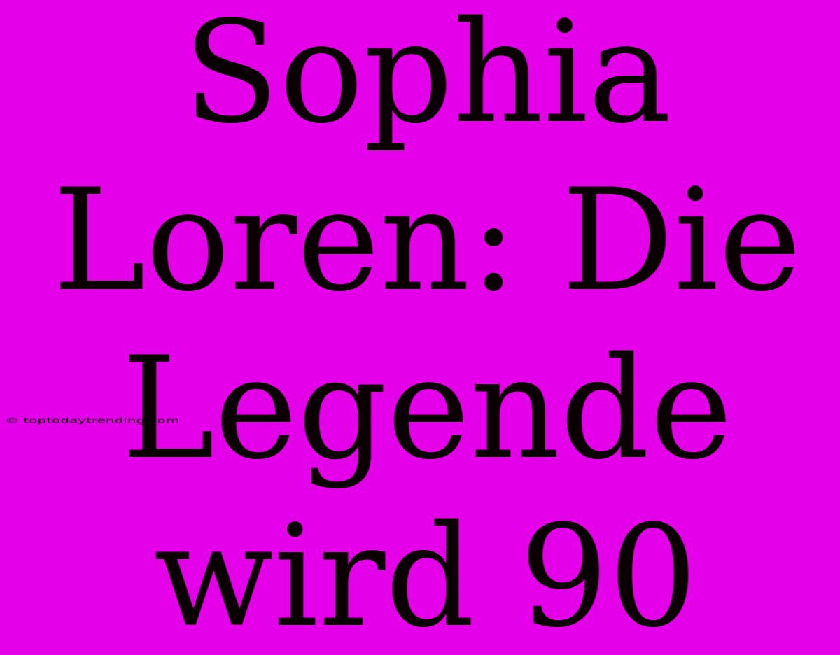 Sophia Loren: Die Legende Wird 90