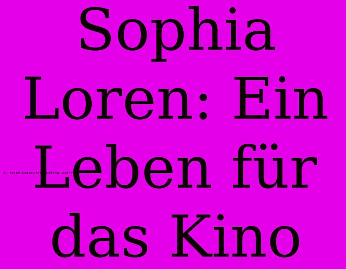 Sophia Loren: Ein Leben Für Das Kino