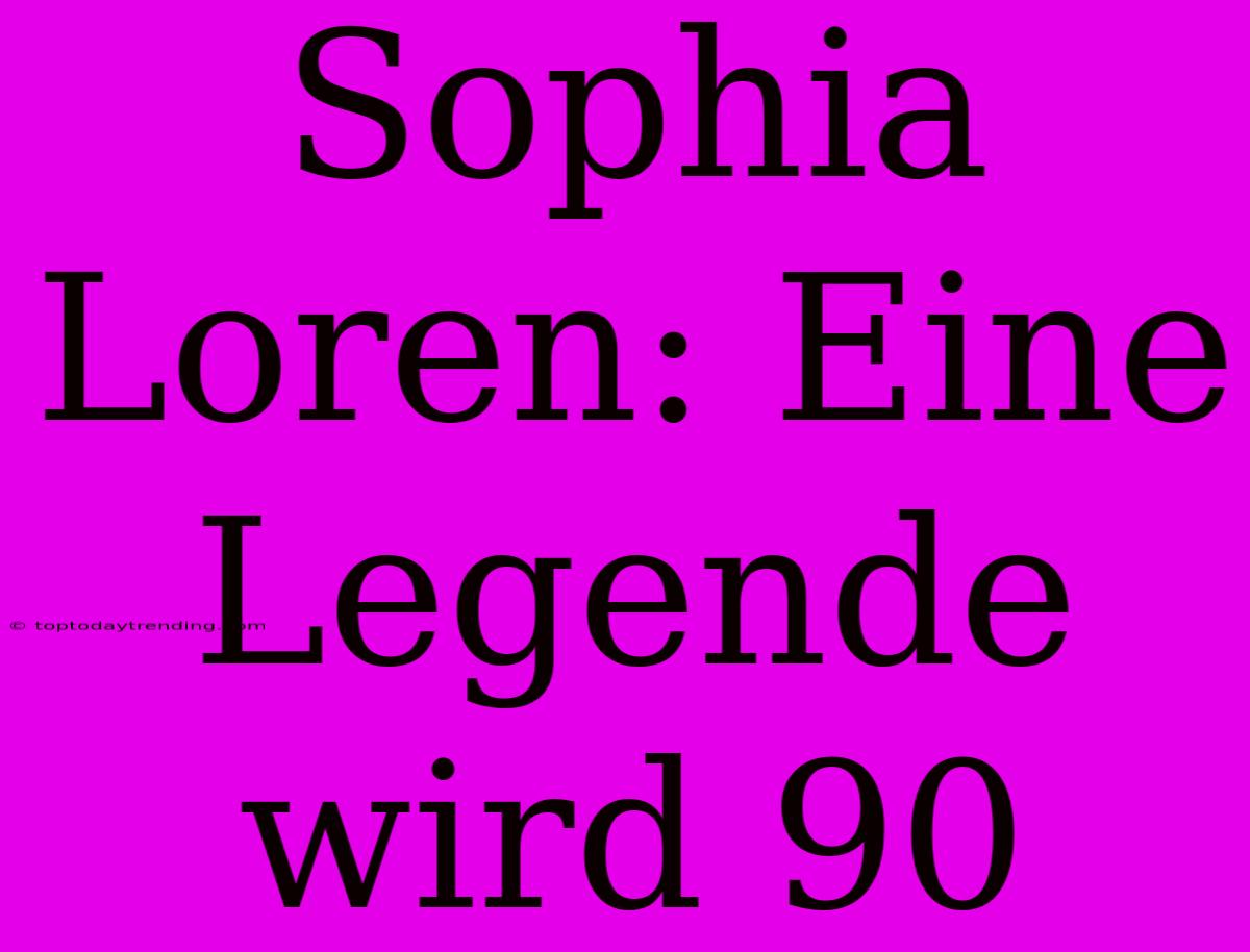 Sophia Loren: Eine Legende Wird 90