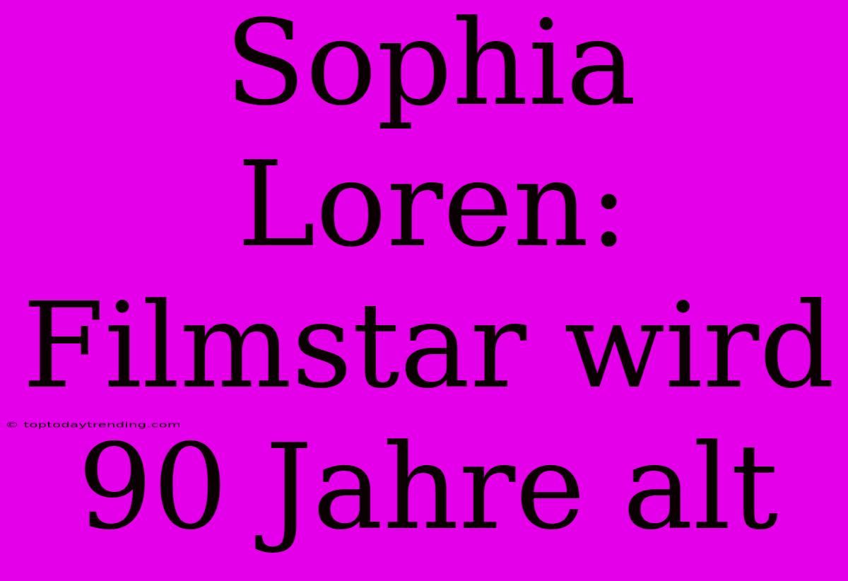 Sophia Loren: Filmstar Wird 90 Jahre Alt