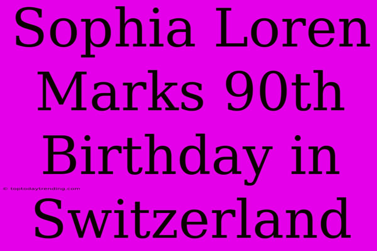 Sophia Loren Marks 90th Birthday In Switzerland