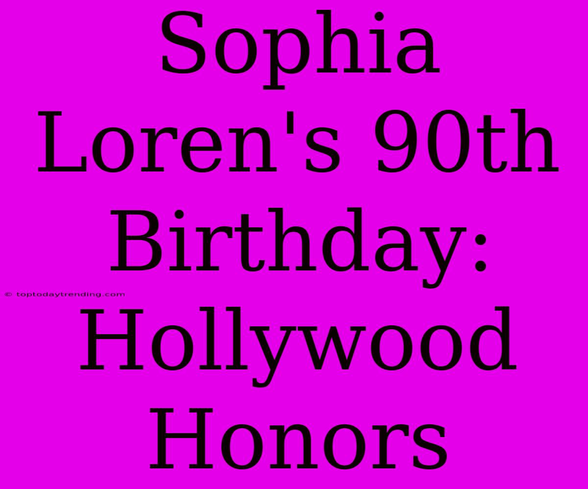 Sophia Loren's 90th Birthday: Hollywood Honors