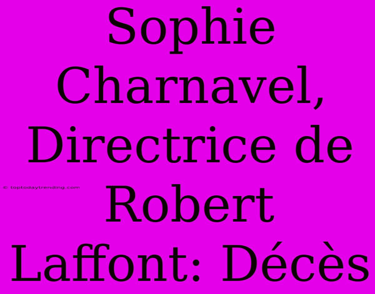 Sophie Charnavel, Directrice De Robert Laffont: Décès