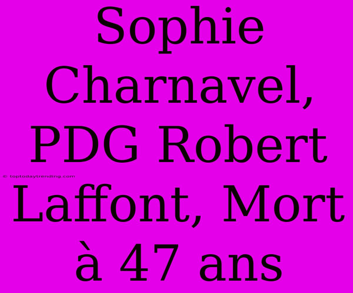 Sophie Charnavel, PDG Robert Laffont, Mort À 47 Ans