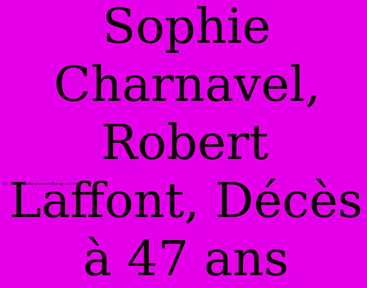 Sophie Charnavel, Robert Laffont, Décès À 47 Ans