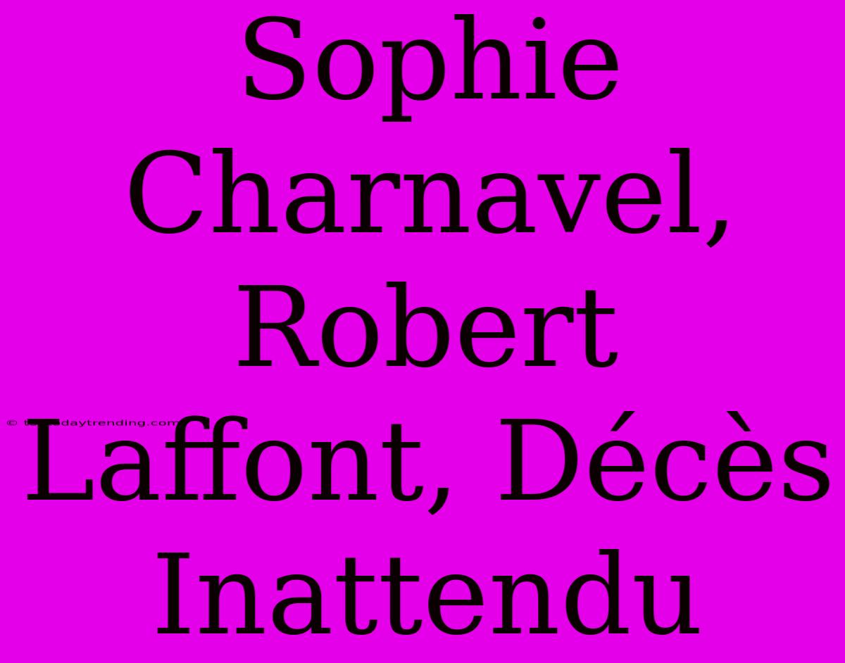 Sophie Charnavel, Robert Laffont, Décès Inattendu