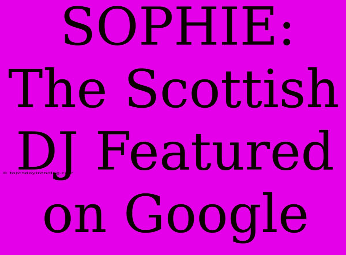 SOPHIE: The Scottish DJ Featured On Google