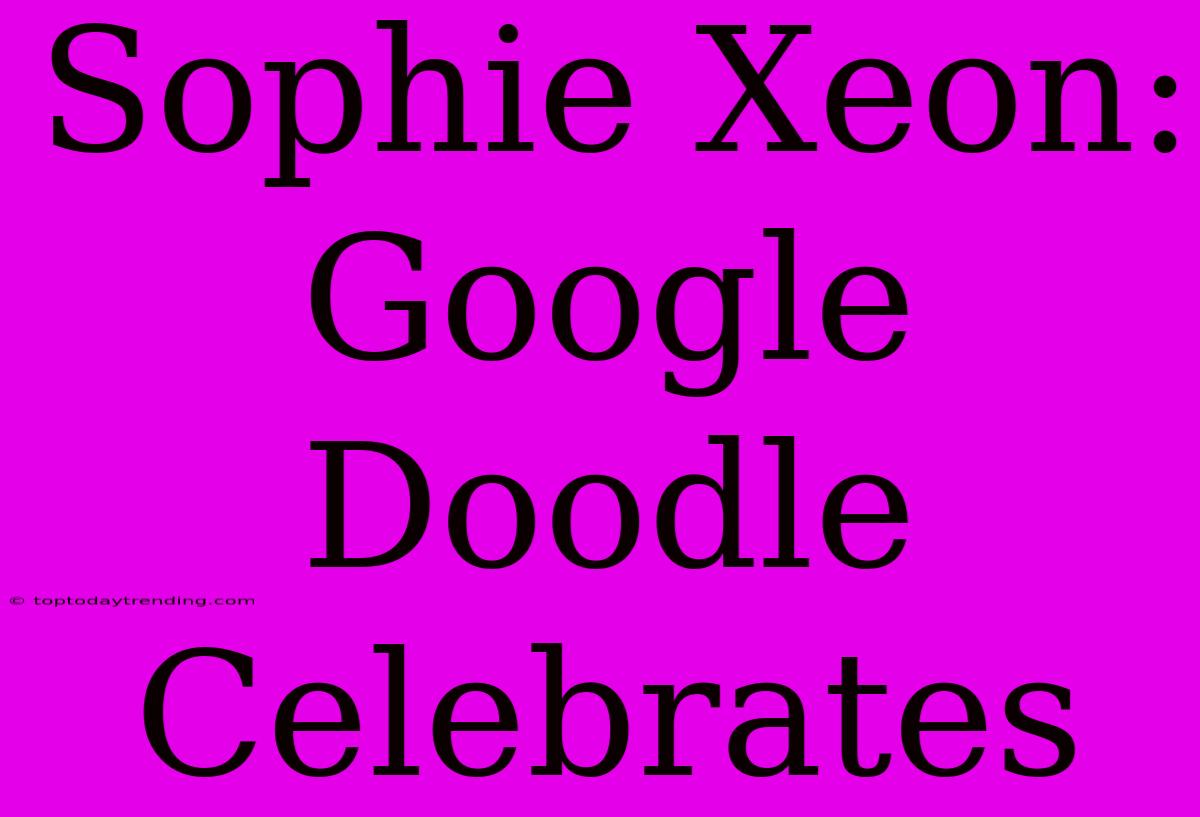 Sophie Xeon: Google Doodle Celebrates