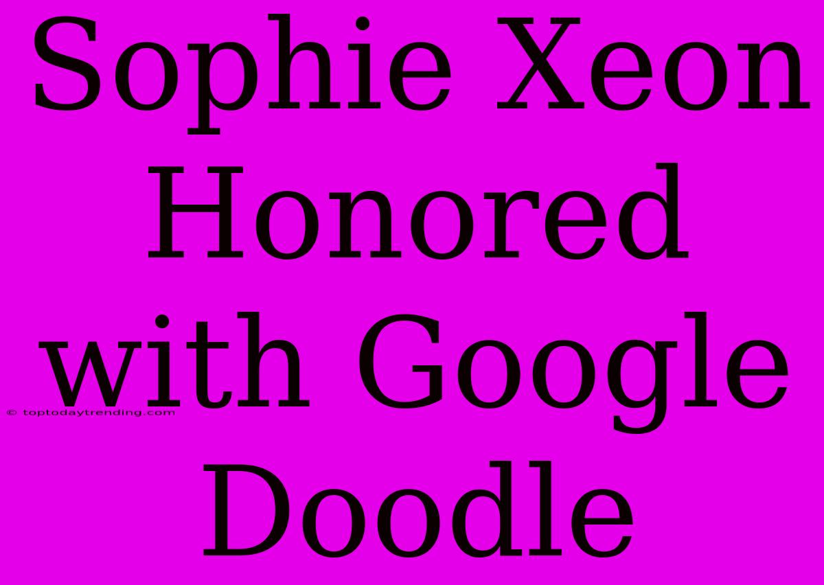 Sophie Xeon Honored With Google Doodle